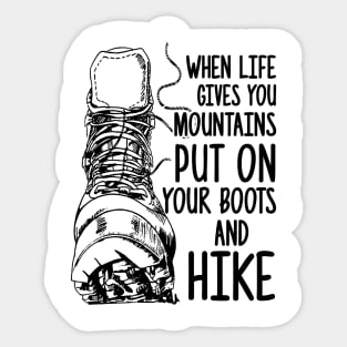 When life gives you mountains put on boots and hike Sticker